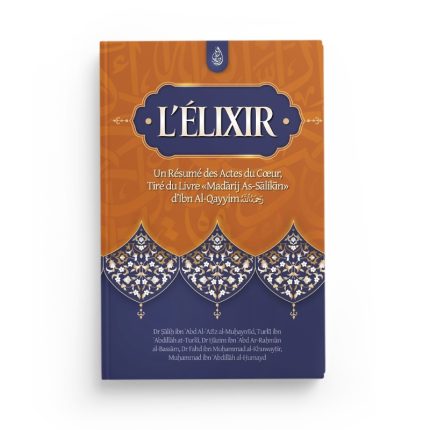 L'élixir - un résumé des actes du cœur - Tiré du livre Madarij As-Salikin - Ibn Al-Qayyim - Editions Ibn Badis