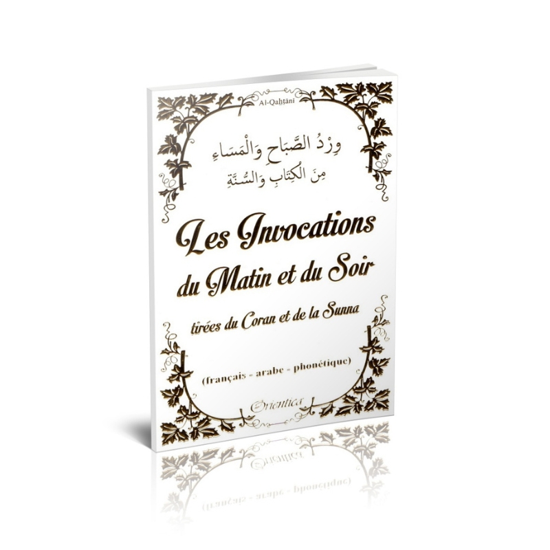 Les Invocations du Matin et du Soir tirées du Coran et de la Sunna - Français - arabe - phonétique - Blanc doré