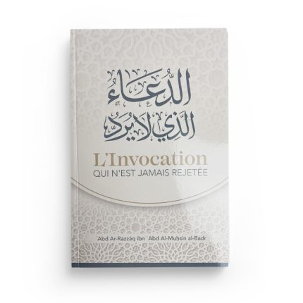 L'invocation qui n'est jamais rejetée - Abd Ar-Razzāq al-Badr - Editions Ibn Badis