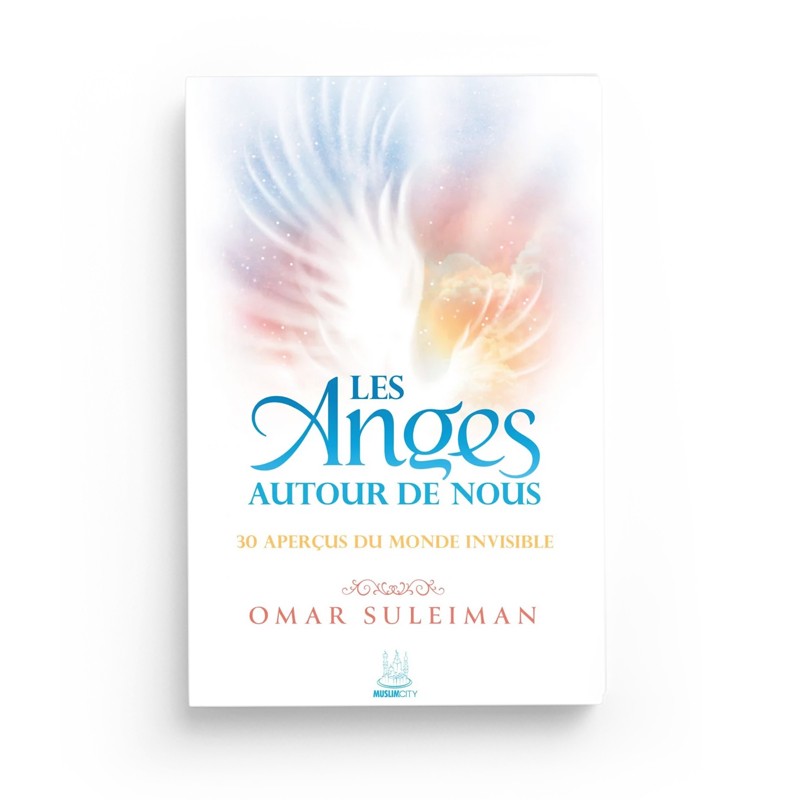 Les Anges autour de nous : 30 aperçus du monde invisible - Omar Suleiman
