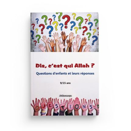 Dis c'est qui Allah ? Questions d'enfants et leurs réponses (9/15 ans)